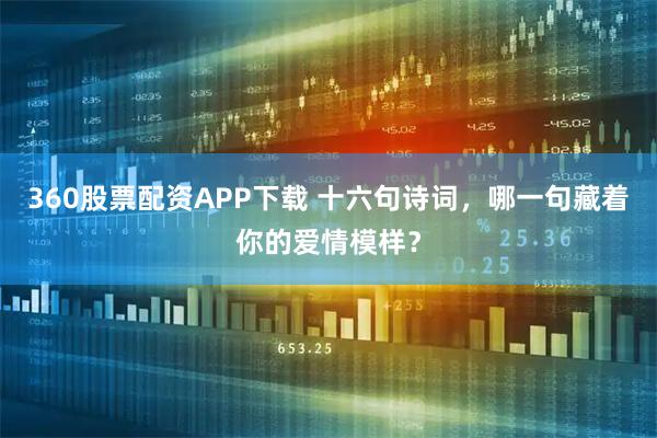 360股票配资APP下载 十六句诗词，哪一句藏着你的爱情模样？